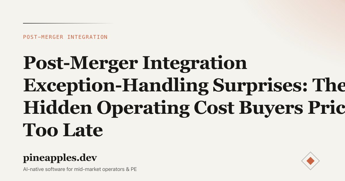 Post-Merger Integration Exception-Handling Surprises: The Hidden Operating Cost Buyers Price Too Late