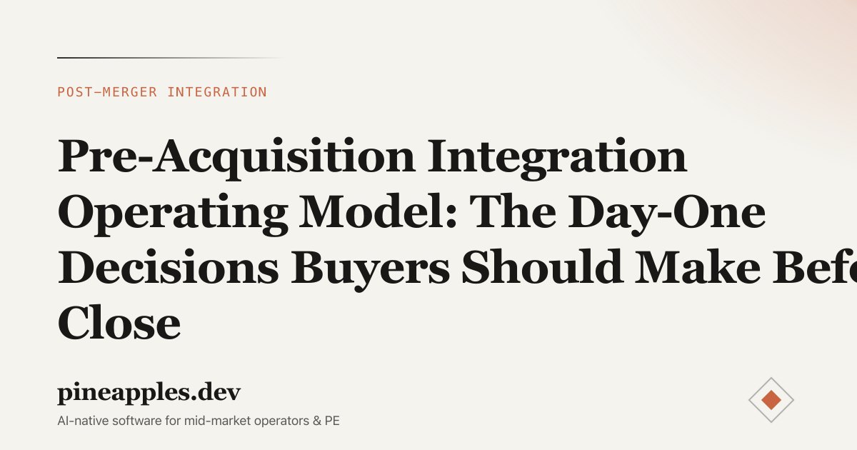 Pre-Acquisition Integration Operating Model: The Day-One Decisions Buyers Should Make Before Close