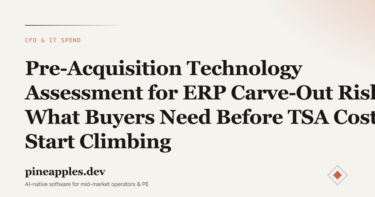 Pre-Acquisition Technology Assessment for ERP Carve-Out Risk: What Buyers Need Before TSA Costs Start Climbing